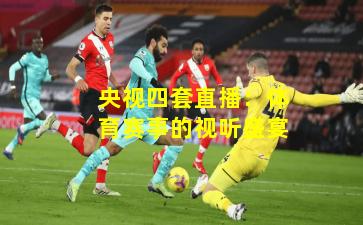 央视四套直播：体育赛事的视听盛宴