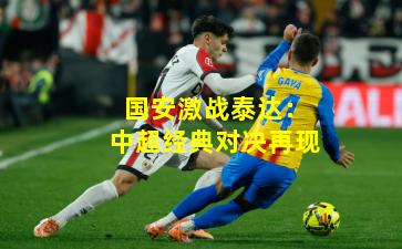 国安激战泰达：中超经典对决再现