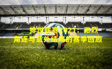 排世联赛2021：激烈角逐与意外结局的赛季回顾